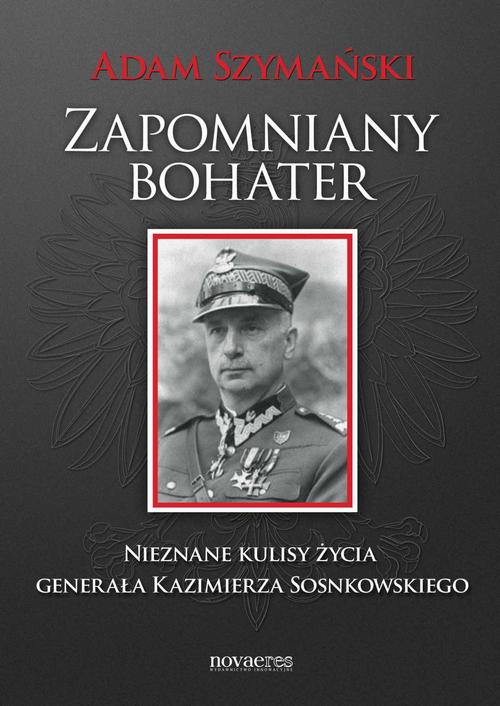 Zapomniany bohater. Nieznane kulisy życia generała Kazimierza Sosnkowskiego — okładka e-booka