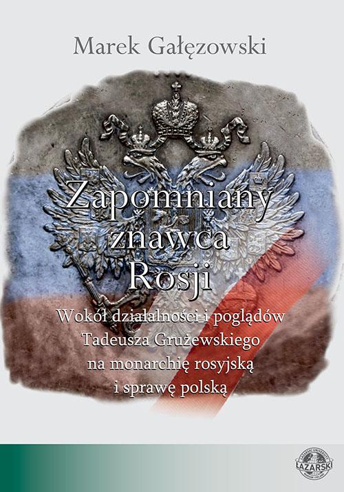 Tytuł: Zapomniany znawca Rosji. Wokół działalności i poglądów Tadeusza Grużewskiego na monarchię rosyjską i sprawę polską
Autor: Marek Gałęzowski
Wydawnictwo: Uczelnia Łazarskiego
Formaty: PDF