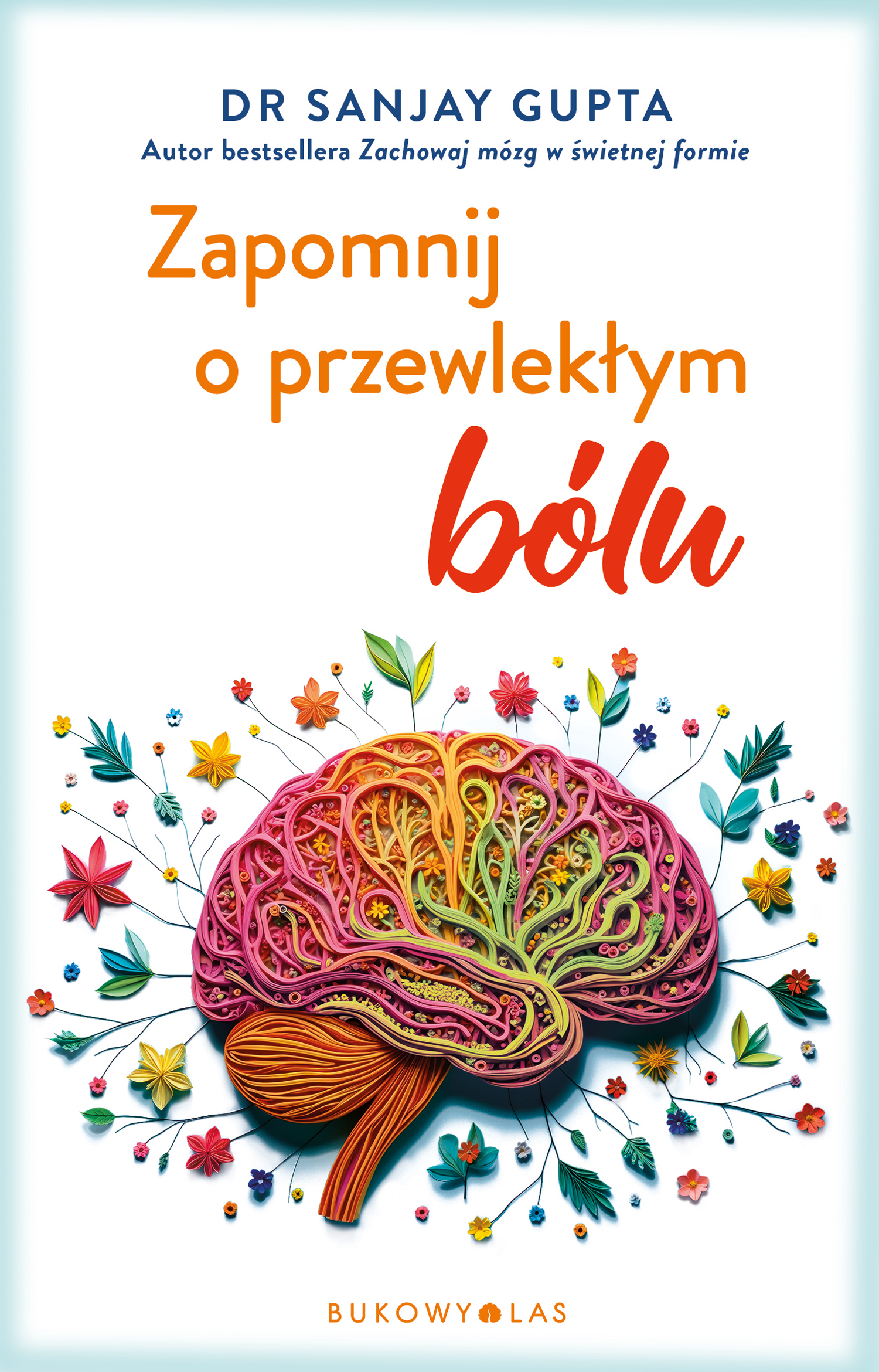 Tytuł: Zapomnij o przewlekłym bólu
Autor: Sanjay Gupta
Wydawnictwo: Wydawnictwo Bukowy Las
Formaty: EPUB, MOBI