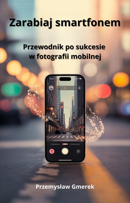Tytuł: Zarabiaj smartfonem: Przewodnik po sukcesie w fotografii mobilnej
Autor: Przemysław Gmerek
Wydawnictwo: Przemysław Gmerek
Formaty: EPUB, PDF, MOBI