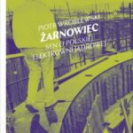 Tytuł: Żarnowiec. Sen o polskiej elektrowni jądrowej
Autor: Piotr Wróblewski
Wydawnictwo: Wydawnictwo Krytyki Politycznej
Formaty: EPUB, MOBI