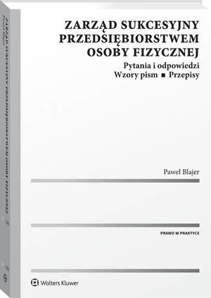 Tytuł: Zarząd sukcesyjny przedsiębiorstwem osoby fizycznej
Autor: Paweł Blajer
Wydawnictwo: Wolters Kluwer
Formaty: PDF