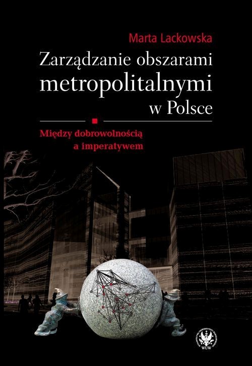 Tytuł: Zarządzanie obszarami metropolitalnymi w Polsce
Autor: Marta Lackowska
Wydawnictwo: Wydawnictwa Uniwersytetu Warszawskiego
Formaty: PDF