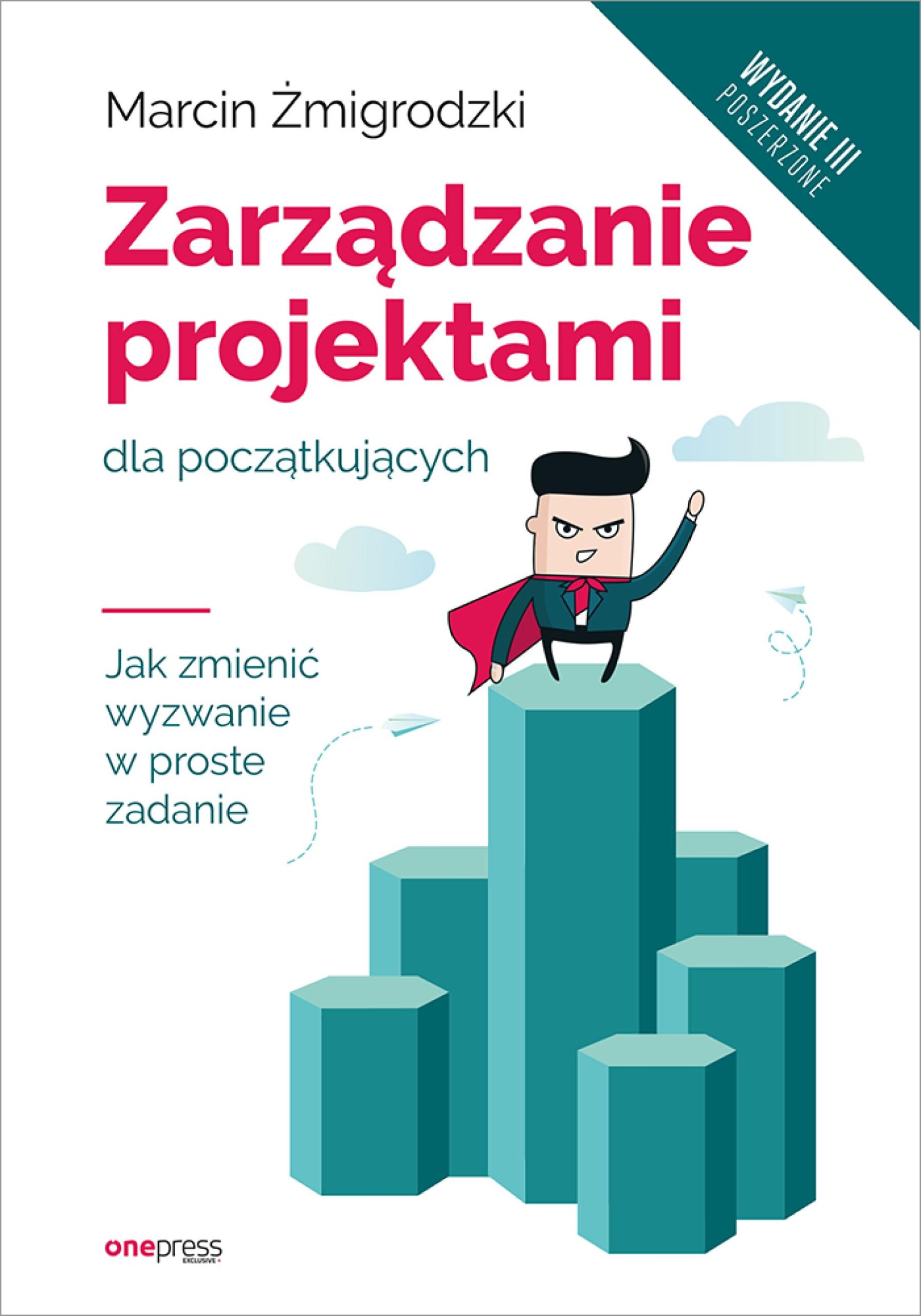 Tytuł: Zarządzanie projektami dla początkujących. Jak zmienić wyzwanie w proste zadanie. Wydanie III poszerzone
Autor: Marcin Żmigrodzki
Wydawnictwo: Onepress
Formaty: PDF