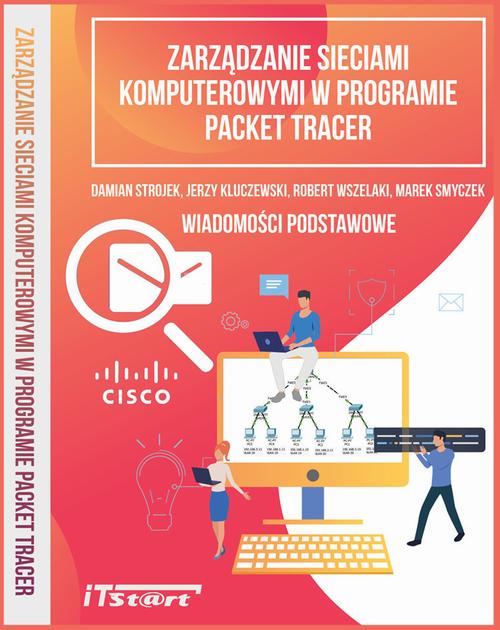 Tytuł: Zarządzanie sieciami komputerowymi w programie Packet Tracer
Autor: Jerzy Kluczewski, Damian Strojek, Robert Wszelaki, Marek Smyczek
Wydawnictwo: ITStart
Formaty: PDF