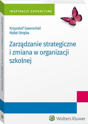 Tytuł: Zarządzanie strategiczne i zmiana w organizacji szkolnej
Autor: Krzysztof Gawroński, Rafał Otręba
Wydawnictwo: Wolters Kluwer
Formaty: PDF