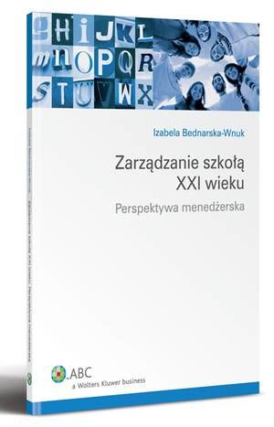Tytuł: Zarządzanie szkołą XXI wieku. Perspektywa menedżerska
Autor: Izabela Bednarska-Wnuk
Wydawnictwo: Wolters Kluwer
Formaty: PDF