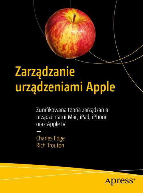Tytuł: Zarządzanie urządzeniami Apple
Autor: Charles Edge, Rich Trouton
Wydawnictwo: Promise
Formaty: PDF