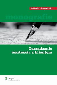 Tytuł: Zarządzanie wartością z klientem
Autor: Kazimierz Rogoziński
Wydawnictwo: Wolters Kluwer
Formaty: PDF