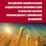 Zarządzanie współczesnymi organizacjami gospodarczymi w procesie wzrostu innowacyjności i globalizacji gospodarki — okładka e-booka