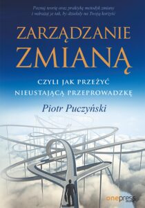 Tytuł: Zarządzanie zmianą, czyli jak przeżyć nieustającą przeprowadzkę
Autor: Piotr Puczyński
Wydawnictwo: Onepress
Formaty: EPUB, PDF, MOBI