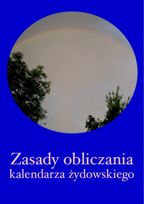 Tytuł: Zasady obliczania kalendarza żydowskiego
Autor: Józef Kornel Witkowski
Wydawnictwo: Armoryka
Formaty: PDF