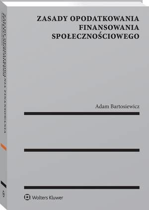 Tytuł: Zasady opodatkowania finansowania społecznościowego
Autor: Adam Bartosiewicz
Wydawnictwo: Wolters Kluwer
Formaty: PDF