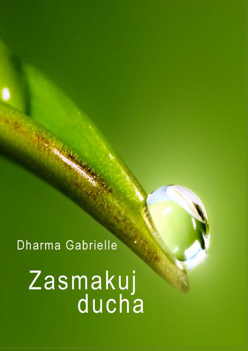 Tytuł: Zasmakuj Ducha
Autor: Dharma Gabrielle
Wydawnictwo: Wydawnictwo e-bookowo
Formaty: MOBI, PDF, EPUB