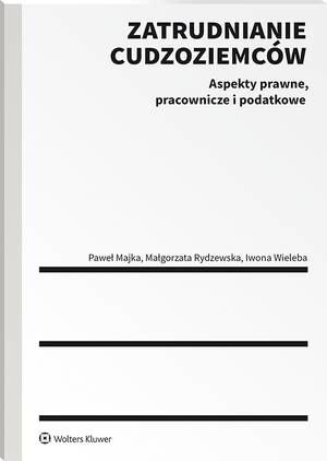 Tytuł: Zatrudnianie cudzoziemców. Aspekty prawne, pracownicze i podatkowe
Autor: Paweł Majka, Iwona Gęsicka, Małgorzata Rydzewska
Wydawnictwo: Wolters Kluwer
Formaty: PDF