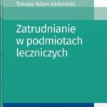 Tytuł: Zatrudnianie w podmiotach leczniczych
Autor: Dorota Karkowska, Tomasz Adam Karkowski
Wydawnictwo: Wolters Kluwer
Formaty: PDF