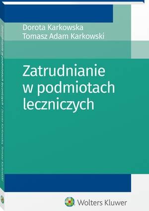 Tytuł: Zatrudnianie w podmiotach leczniczych
Autor: Dorota Karkowska, Tomasz Adam Karkowski
Wydawnictwo: Wolters Kluwer
Formaty: PDF