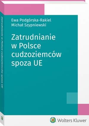 Tytuł: Zatrudnianie w Polsce cudzoziemców spoza UE
Autor: Michał Szypniewski, Ewa Podgórska-Rakiel
Wydawnictwo: Wolters Kluwer
Formaty: PDF
