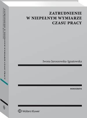 Tytuł: Zatrudnienie w niepełnym wymiarze czasu pracy
Autor: Iwona Jaroszewska-Ignatowska
Wydawnictwo: Wolters Kluwer
Formaty: PDF