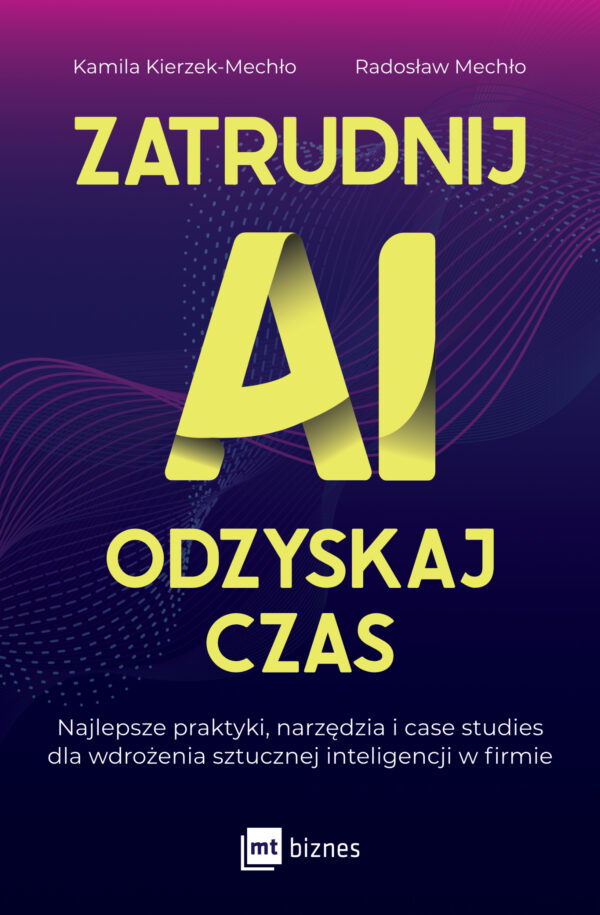 Zatrudnij AI, odzyskaj czas. Najlepsze praktyki, narzędzia i case studies dla wdrożenia sztucznej inteligencji w firmie — okładka