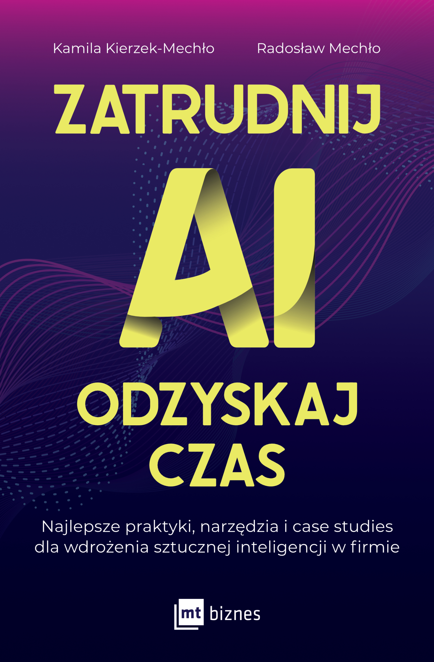 Tytuł: Zatrudnij AI, odzyskaj czas. Najlepsze praktyki, narzędzia i case studies dla wdrożenia sztucznej inteligencji w firmie
Autor: Kamila Kierzek-Mechło, Radosław Mechło
Wydawnictwo: MT Biznes
Formaty: EPUB, MOBI
