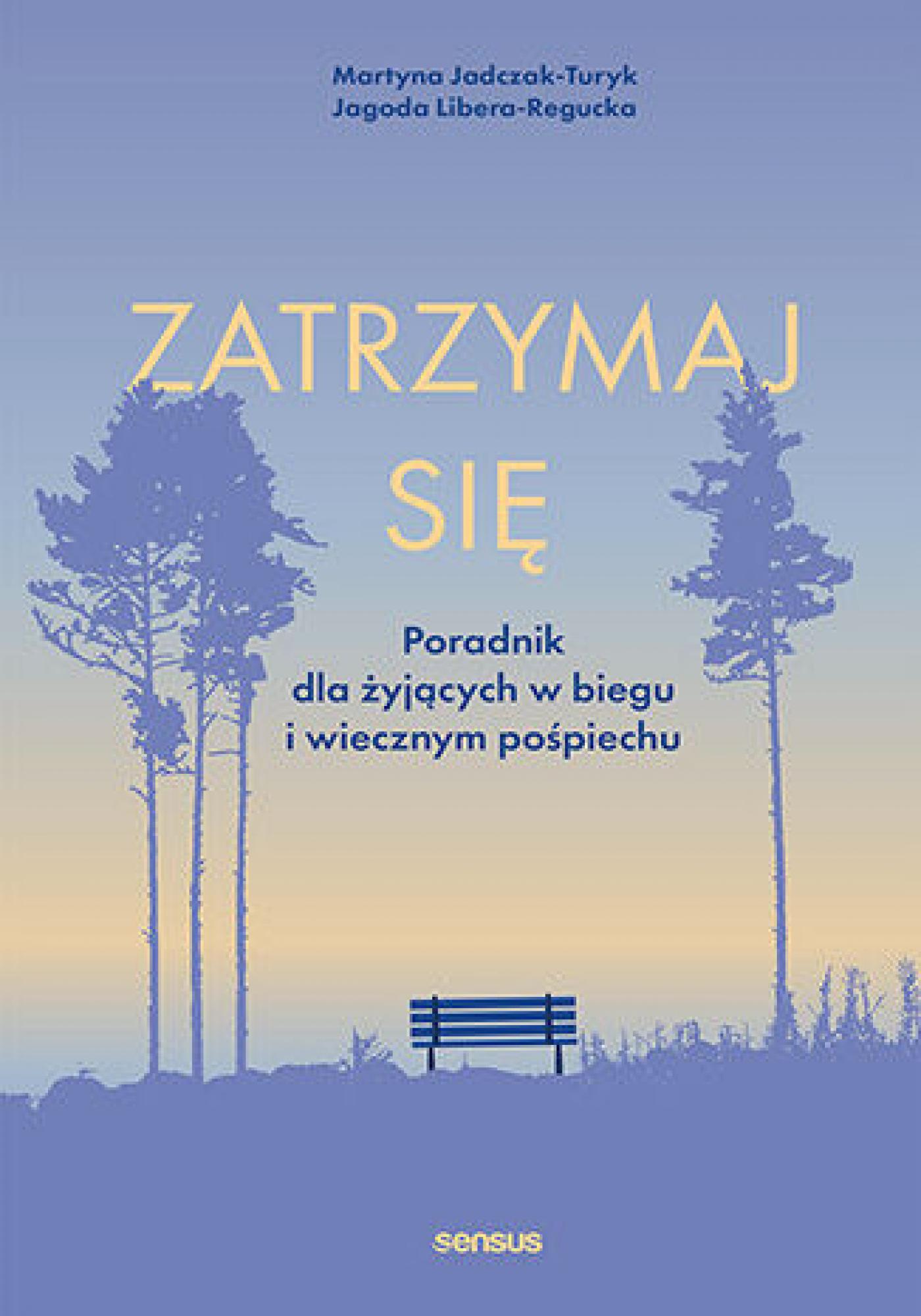 Tytuł: Zatrzymaj się. Poradnik dla żyjących w biegu i wiecznym pośpiechu
Autor: Martyna Jadczak-Turyk, Jagoda Libera-Regucka
Wydawnictwo: Sensus
Formaty: EPUB, PDF, MOBI