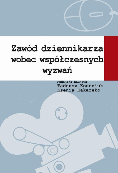 Tytuł: Zawód dziennikarza wobec współczesnych wyzwań
Autor: Tadeusz Kononiuk, Ksenia Kakareko
Wydawnictwo: Aspra
Formaty: PDF