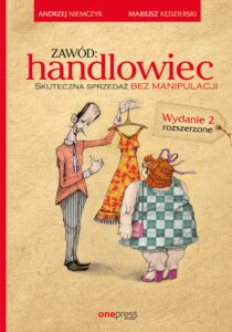 Tytuł: Zawód: handlowiec. Skuteczna sprzedaż bez manipulacji. Wydanie 2 rozszerzone
Autor: Andrzej Niemczyk, Mariusz Kędzierski
Wydawnictwo: Onepress
Formaty: EPUB, PDF, MOBI