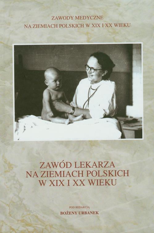 Tytuł: Zawód lekarza na ziemiach polskich w XIX i XX wieku
Autor: Bożena Urbanek
Wydawnictwo: Aspra
Formaty: PDF