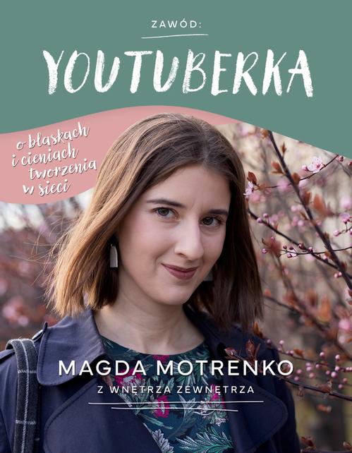 Tytuł: Zawód: youtuberka. O blaskach i cieniach tworzenia w sieci
Autor: Magda Motrenko
Wydawnictwo: Wnętrza Zewnętrza
Formaty: PDF
