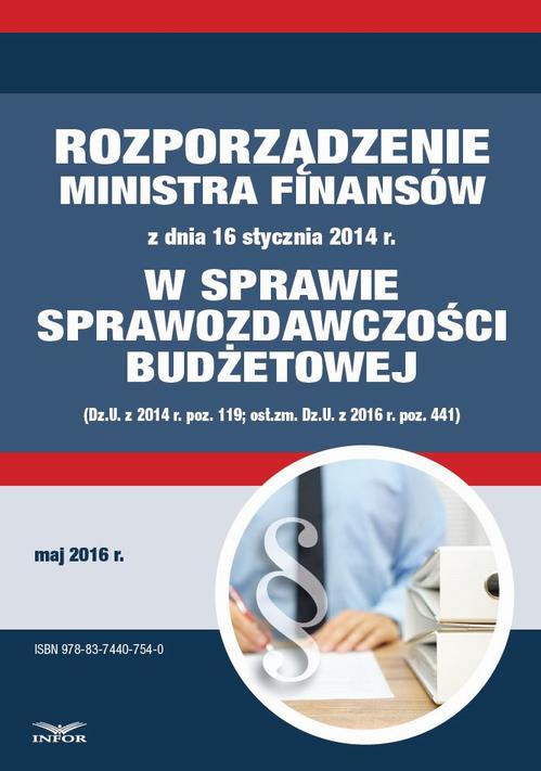 Zbiór praw - Rozporządzenie Ministra Finansów z dnia 16 stycznia 2014 r. w sprawie sprawozdawczości budżetowej (Dz.U. z 2014 r. poz. 119; ost.zm. Dz.U. z 2016 r. poz. 441) — okładka e-booka