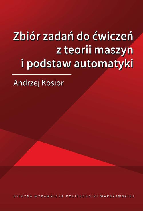 Tytuł: Zbiór zadań do ćwiczeń z teorii maszyn i podstaw automatyki
Autor: Andrzej Kosior
Wydawnictwo: Oficyna Wydawnicza Politechniki Warszawskiej
Formaty: PDF