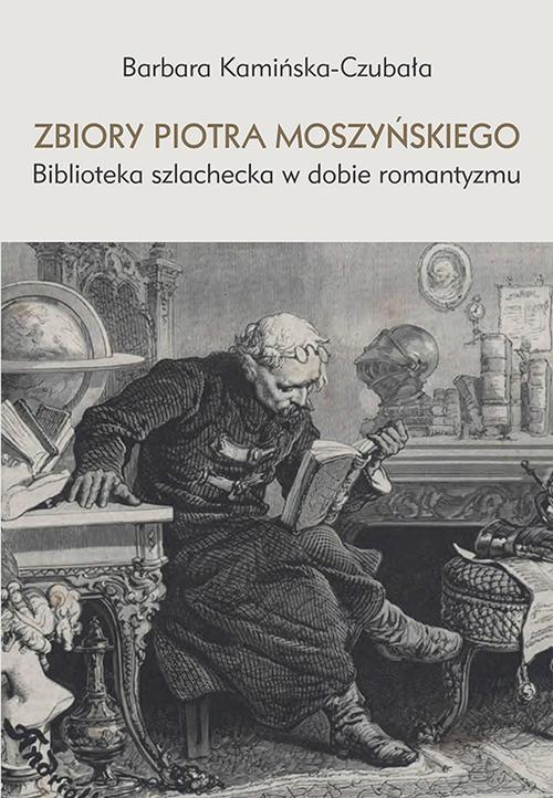 Tytuł: Zbiory Piotra Moszyńskiego. Biblioteka szlachecka w dobie romantyzmu
Autor: Barbara Kamińska-Czubała
Wydawnictwo: Uniwersytet Pedagogiczny w Krakowie
Formaty: PDF