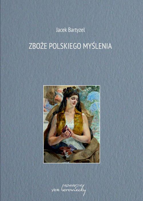 Tytuł: Zboże polskiego myślenia
Autor: Jacek Bartyzel
Wydawnictwo: Von Borowiecky
Formaty: PDF