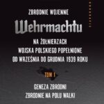 Zbrodnie wojenne Wehrmachtu na żołnierzach Wojska Polskiego popełnione od września do grudnia 1939 r. tom 1: Geneza zbrodni. Zbrodnie na polu walki — okładka e-booka