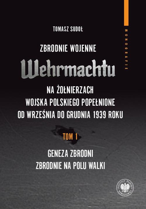 Tytuł: Zbrodnie wojenne Wehrmachtu na żołnierzach Wojska Polskiego popełnione od września do grudnia 1939 r. tom 1: Geneza zbrodni. Zbrodnie na polu walki
Autor: Tomasz Sudoł
Wydawnictwo: Instytut Pamięci Narodowej
Formaty: EPUB, MOBI
