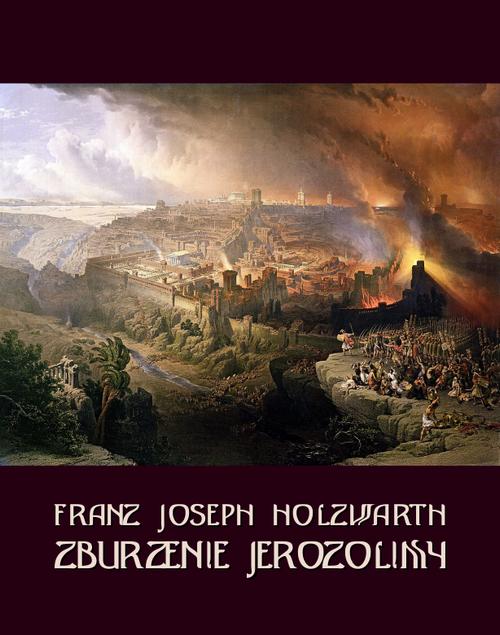 Tytuł: Zburzenie Jerozolimy
Autor: Franz Joseph Holzwarth
Wydawnictwo: Armoryka
Formaty: MOBI, EPUB
