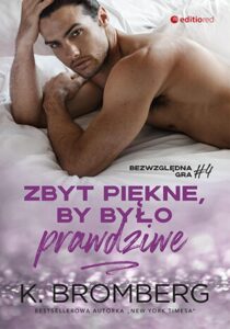 Tytuł: Zbyt piękne, by było prawdziwe (Bezwzględna gra #4)
Autor: K. Bromberg
Wydawnictwo: EditioRed
Formaty: EPUB, PDF, MOBI