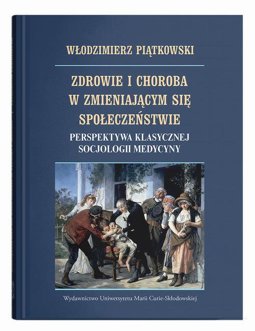Tytuł: Zdrowie i choroba w zmieniającym się społeczeństwie. Perspektywa klasycznej socjologii medycyny
Autor: Włodzimierz Piątkowski
Wydawnictwo: UMCS
Formaty: PDF