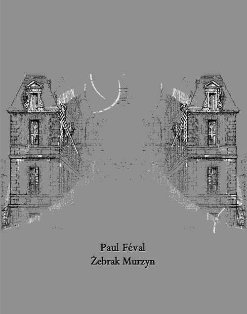Tytuł: Żebrak Murzyn
Autor: Paul Féval
Wydawnictwo: Armoryka
Formaty: EPUB, MOBI