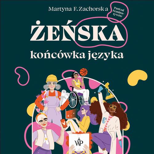 Tytuł: Żeńska końcówka języka
Autor: Martyna F. Zachorska
Wydawnictwo: Poznańskie
Formaty: MP3