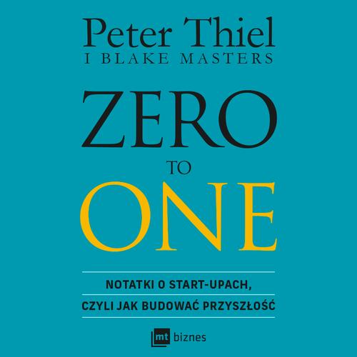 Tytuł: ZERO TO ONE
Autor: Peter Thiel, Blake Masters
Wydawnictwo: MT Biznes
Formaty: MP3