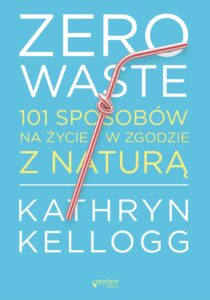 Tytuł: Zero waste. 101 sposobów na życie w zgodzie z naturą
Autor: Kathryn Kellogg
Wydawnictwo: Septem
Formaty: EPUB, PDF, MOBI