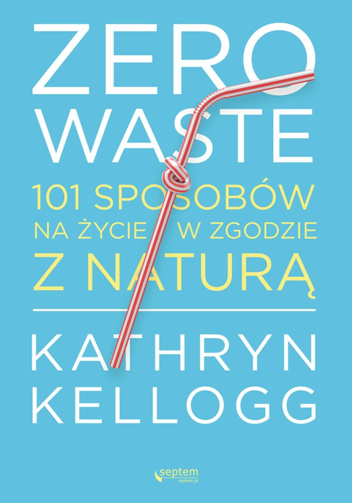 Tytuł: Zero waste. 101 sposobów na życie w zgodzie z naturą
Autor: Kathryn Kellogg
Wydawnictwo: Septem
Formaty: EPUB, PDF, MOBI