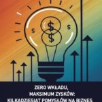 Tytuł: Zero wkładu, maksimum zysków: kilkadziesiąt pomysłów na biznes bez kapitału początkowego
Autor: Przemysław Gmerek
Wydawnictwo: Przemysław Gmerek
Formaty: MOBI, PDF, EPUB
