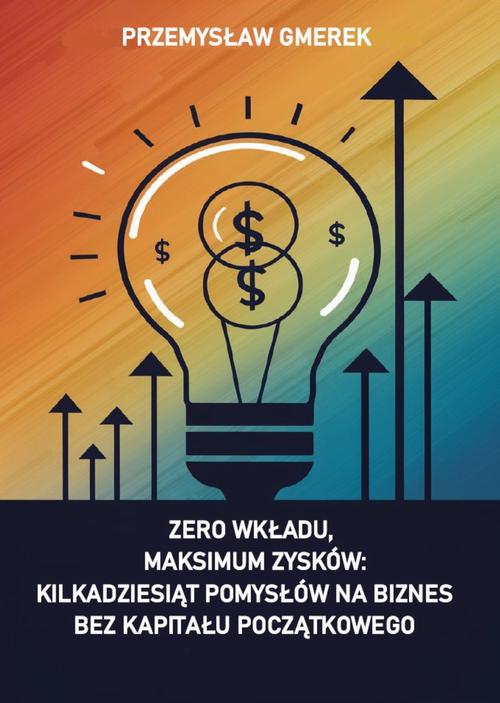 Tytuł: Zero wkładu, maksimum zysków: kilkadziesiąt pomysłów na biznes bez kapitału początkowego
Autor: Przemysław Gmerek
Wydawnictwo: Przemysław Gmerek
Formaty: MOBI, PDF, EPUB