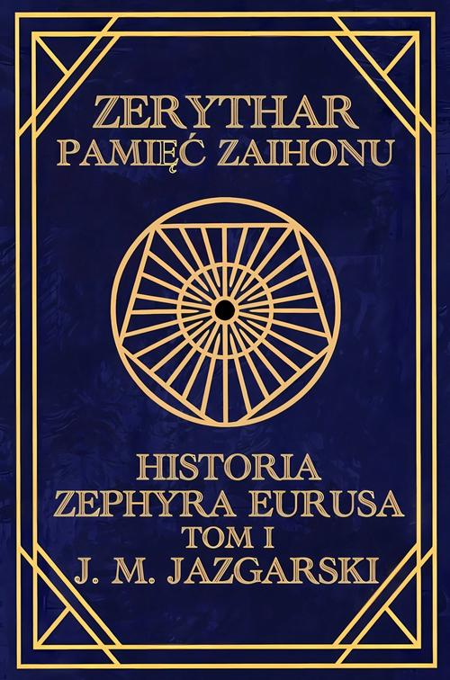 Tytuł: Zerythar: Pamięć Zaihonu Historia Zephyra Eurusa Tom I
Autor: J.m. Jazgarski
Wydawnictwo: Wydawnictwo e-bookowo
Formaty: MOBI, EPUB, PDF