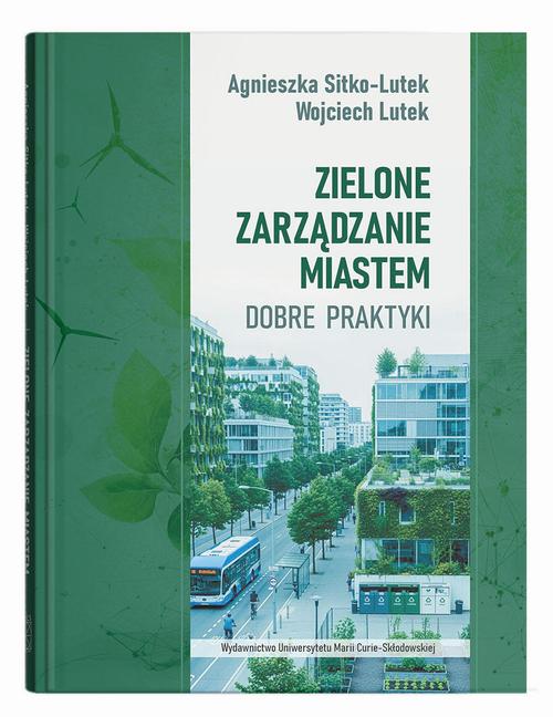 Tytuł: Zielone zarządzanie miastem
Autor: Agnieszka Sitko-Lutek, Wojciech Lutek
Wydawnictwo: UMCS
Formaty: PDF