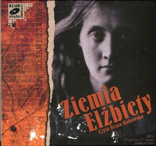 Tytuł: Ziemia Elżbiety
Autor: Pola Gojawiczyńska
Wydawnictwo: SMPB
Formaty: MP3