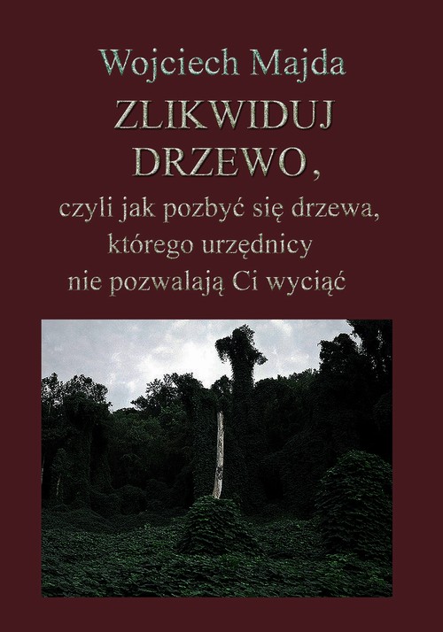 Tytuł: Zlikwiduj drzewo, czyli jak pozbyć się drzewa, którego urzędnicy nie pozwalają Ci wyciąć
Autor: Wojciech Majda
Wydawnictwo: Wydawnictwo e-bookowo
Formaty: PDF